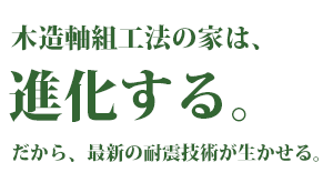 木造軸組工法の家は、進化する。だから、最新の耐震技術が生かせる。